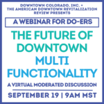 The Future of Downtown Multi Functionality Sept 19 9am MST