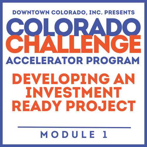 Colorado Challenge Accelerator Program | Module #1 | DEVELOPING AN INVESTMENT READY PROJECT 