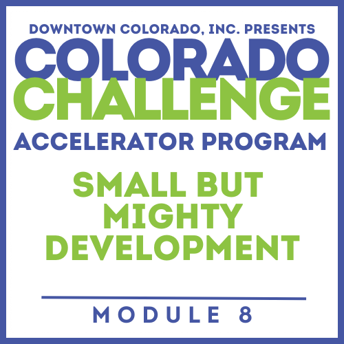 Colorado Challenge Accelerator Program | Module #8 | SMALL BUT MIGHTY DEVELOPMENT